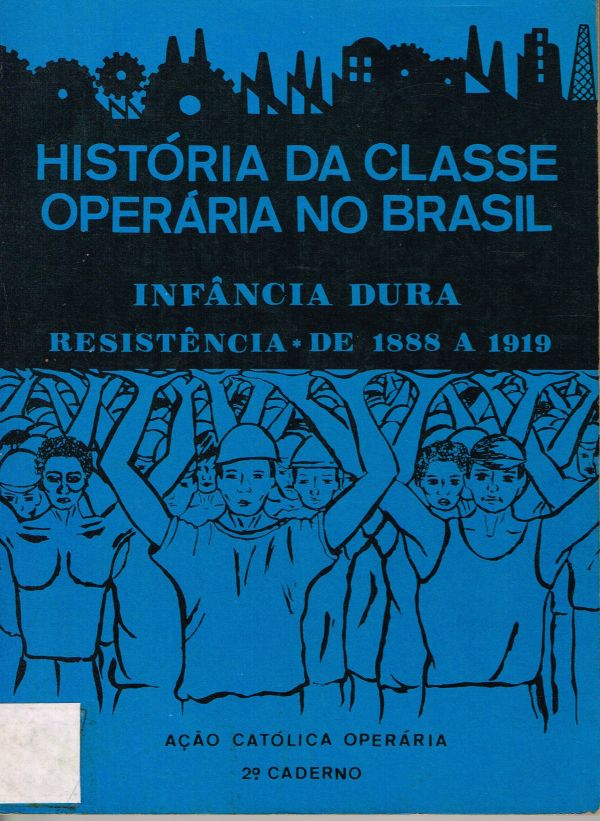 História da Classe Operária no Brasil - Infância Dura Resistência - de 1888 a 1919